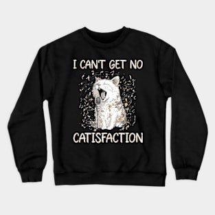 I Can't Get No Catisfaction Satisfaction Funny Cat Crewneck Sweatshirt